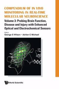 Compendium Of In Vivo Monitoring In Real-time Molecular Neuroscience - Volume 3: Probing Brain Function, Disease And Injury With Enhanced Optical And Electrochemical Sensors