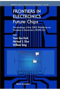 Frontiers in Electronics: Future Chips, Proceedings of the 2002 Workshop on Frontiers in Electronics (Wofe-02)