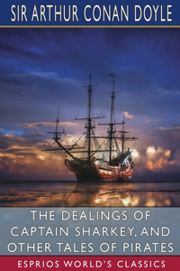 Dealings of Captain Sharkey, and Other Tales of Pirates (Esprios Classics)