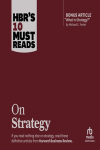 Hbr's 10 Must Reads on Strategy (Including Featured Article What Is Strategy? by Michael E. Porter)