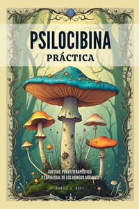 Psilocibina Práctica - Cultivo, Poder Terapéutico Y Espiritual De Los Hongos Mágicos