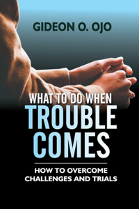 What to Do When Trouble Comes