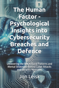 The Human Factor - Psychological Insights into Cybersecurity Breaches and Defence.
