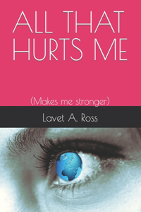 All That Hurts Me: (Makes me stronger)