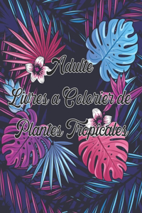 Adulte Livres a Colorier de Plants Tropicals: livre de coloriage anti stress art therapie Tropicale scène coloriage pour adulte (Edition 1) France Edition