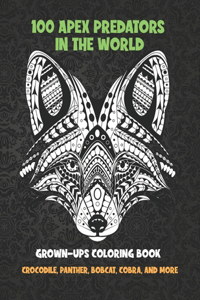100 Apex Predators In The World - Grown-Ups Coloring Book - Crocodile, Panther, Bobcat, Cobra, and more