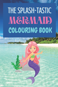 The Splash-Tastic Mermaid Colouring Book