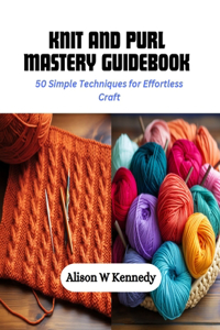 Knit and Purl Mastery Guidebook