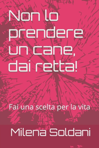 Non lo prendere un cane, dai retta!