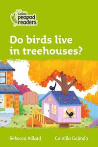 Collins Peapod Readers - Level 2 - Do Birds Live in Treehouses?