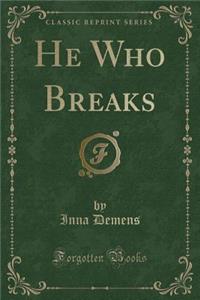 He Who Breaks (Classic Reprint)