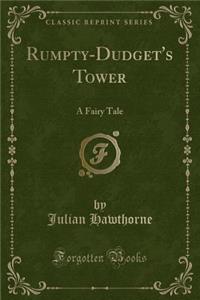 Rumpty-Dudget's Tower: A Fairy Tale (Classic Reprint)