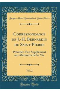 Correspondance de J.-H. Bernardin de Saint-Pierre, Vol. 2: PrÃ©cÃ©dÃ©e d'Un SupplÃ©ment Aux MÃ©moires de Sa Vie (Classic Reprint)