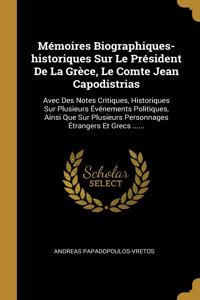 Mémoires Biographiques-historiques Sur Le Président De La Grèce, Le Comte Jean Capodistrias