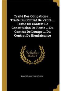 Traité Des Obligations ... Traité Du Contrat De Vente ... Traité Du Contrat De Constitution De Rente ... Du Contrat De Louage ... Du Contrat De Bienfaisance