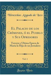 El Palacio de Los CrÃ­menes, Ã? El Pueblo Y Sus Opresores, Vol. 1: Tercera Y Ã?ltima Ã?poca de MarÃ­a La Hija de Un Jornalero (Classic Reprint)