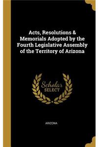 Acts, Resolutions & Memorials Adopted by the Fourth Legislative Assembly of the Territory of Arizona