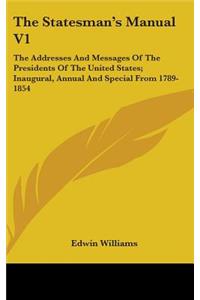 The Statesman's Manual V1: The Addresses And Messages Of The Presidents Of The United States; Inaugural, Annual And Special From 1789-1854