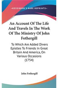 An Account Of The Life And Travels In The Work Of The Ministry Of John Fothergill
