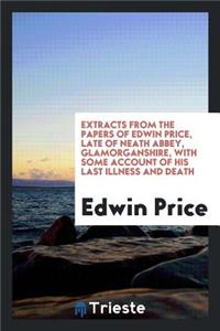 Extracts from the Papers of Edwin Price, Late of Neath Abbey, Glamorganshire ...