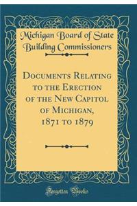 Documents Relating to the Erection of the New Capitol of Michigan, 1871 to 1879 (Classic Reprint)