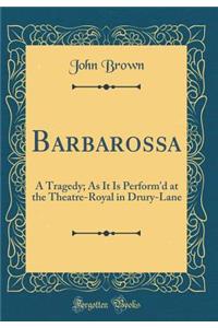 Barbarossa: A Tragedy; As It Is Perform'd at the Theatre-Royal in Drury-Lane (Classic Reprint)