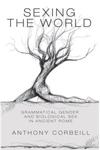 Sexing the World: Grammatical Gender and Biological Sex in Ancient Rome