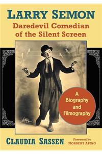 Larry Semon, Daredevil Comedian of the Silent Screen