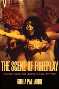 Scene of Foreplay: Theater, Labor, and Leisure in 1960s New York