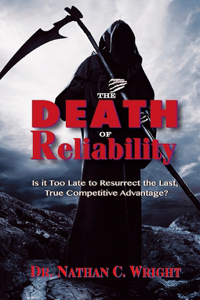 Death of Reliability: Is It Too Late to Resurrect the Last, True Competitive Advantage?: Is it Too Late to Resurrect the Last, True Competitive Advantage?