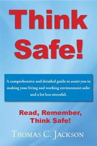Think Safe!: A Comprehensive Guide to a Safer Living Environment