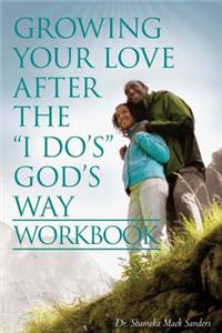 Growing Your Love After the I Do's God's Way Workbook