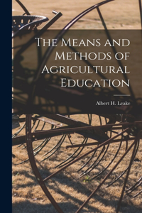 The Means and Methods of Agricultural Education [microform]