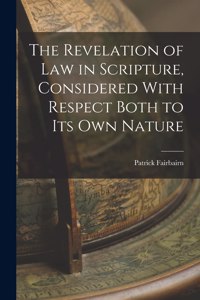 Revelation of law in Scripture, Considered With Respect Both to its own Nature