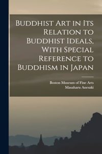 Buddhist Art in Its Relation to Buddhist Ideals, With Special Reference to Buddhism in Japan