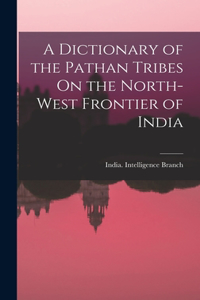 Dictionary of the Pathan Tribes On the North-West Frontier of India