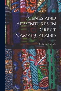 Scenes and Adventures in Great Namaqualand