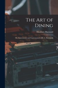 Art of Dining; Or, Gastronomy and Gastronomers [By A. Hayward]