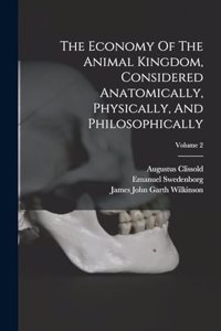 Economy Of The Animal Kingdom, Considered Anatomically, Physically, And Philosophically; Volume 2