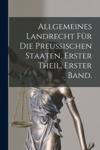 Allgemeines Landrecht für die Preussischen Staaten, Erster Theil, erster Band.