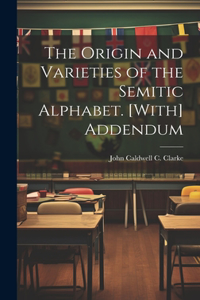 Origin and Varieties of the Semitic Alphabet. [With] Addendum