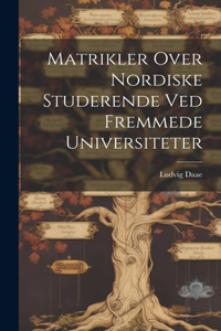 Matrikler Over Nordiske Studerende ved Fremmede Universiteter