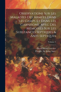 Observations sur les maladïes des armées dans les camps et dans les garnisons, avec des mémoires sur les substances septiques & anti-septiques; Volume 1