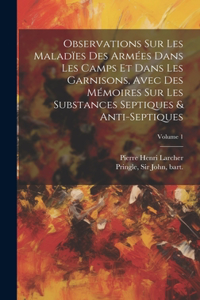 Observations sur les maladïes des armées dans les camps et dans les garnisons, avec des mémoires sur les substances septiques & anti-septiques; Volume 1