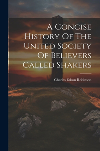 Concise History Of The United Society Of Believers Called Shakers