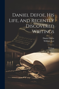 Daniel Defoe, His Life, And Recently Discovered Writings