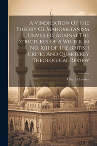 Vindication Of The Theory Of Mahometanism Unveiled, Against The Strictures Of A Writer In No. Xiii Of The British Critic And Quarterly Theological Review