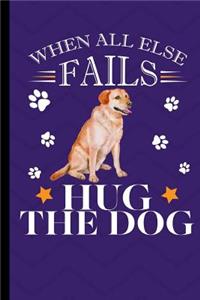 When All Else Fails Hug The Dog