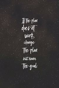 If The Plan Does Nt Work, Change The Plan But Never The Goal