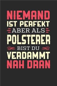 Niemand Ist Perfekt Aber ALS Polsterer Bist Du Verdammt Nah Dran